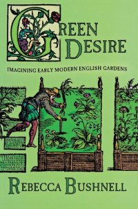 cover of the book Green Desire : Imagining Early Modern English Gardens