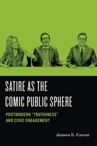 cover of the book Satire as the Comic Public Sphere: Postmodern Truthiness and Civic Engagement