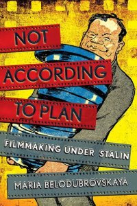 cover of the book Not According to Plan: Filmmaking under Stalin