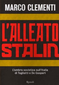 cover of the book L'alleato Stalin. L'ombra sovietica sull'Italia di Togliatti e De Gasperi