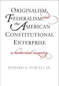 cover of the book Originalism, Federalism, and the American Constitutional Enterprise: A Historical Inquiry