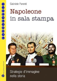 cover of the book Napoleone in sala stampa. Strategie d'immagine nella storia