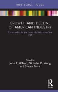 cover of the book Growth and Decline of American Industry: Case studies in the Industrial History of the USA