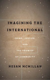 cover of the book Imagining the International: Crime, Justice, and the Promise of Community