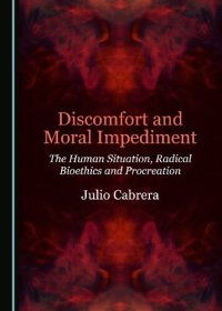 cover of the book Discomfort and Moral Impediment : The Human Situation, Radical Bioethics and Procreation