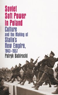 cover of the book Soviet Soft Power in Poland: Culture and the Making of Stalin's New Empire, 1943-1957