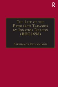 cover of the book The Life of the Patriarch Tarasios by Ignatios Deacon (BHG1698): Introduction, Edition, Translation and Commentary (Birmingham Byzantine and Ottoman Studies)