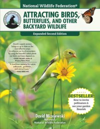 cover of the book National Wildlife Federation(R): Attracting Birds, Butterflies, and Other Backyard Wildlife, Expanded Second Edition, 17 Projects & Step-by-Step Instructions to Give Back to Nature