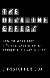 cover of the book The Deadline Effect: How to Work Like It's the Last Minute―Before the Last Minute