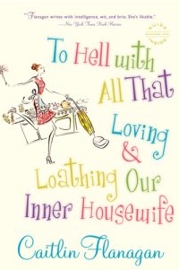 cover of the book To Hell with All That: Loving and Loathing Our Inner Housewife