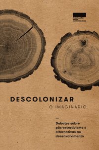 cover of the book Descolonizar o imaginário: Debates sobre pós-extrativismo e alternativas ao desenvolvimento