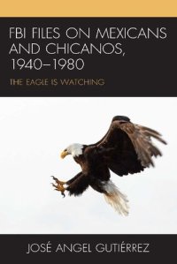 cover of the book FBI Files on Mexicans and Chicanos, 1940–1980: The Eagle is Watching