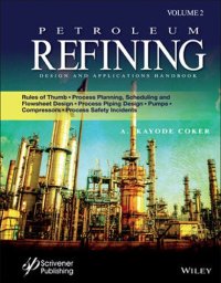 cover of the book Petroleum Refining Design and Applications Handbook: Rules of Thumb, Process Planning, Scheduling, and Flowsheet Design, Process Piping Design, Pumps, ... and Process Safety Incidents, Volume 2