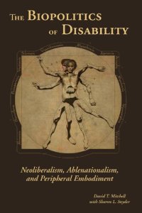 cover of the book The Biopolitics of Disability: Neoliberalism, Ablenationalism, and Peripheral Embodiment