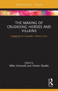 cover of the book The Making of Crusading Heroes and Villains: Engaging the Crusades, Volume Four