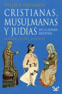 cover of the book Velos y desvelos: cristianas, musulmanas y judías en la España medieval