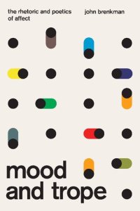 cover of the book Mood and Trope: The Rhetoric and Poetics of Affect