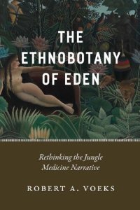 cover of the book The Ethnobotany of Eden: Rethinking the Jungle Medicine Narrative