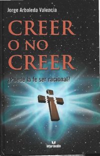 cover of the book Creer o no creer. ¿Puede la fe ser racional?