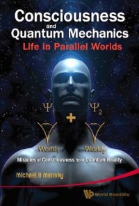 cover of the book Consciousness and Quantum Mechanics: Life in Parallel Worlds: Miracles of Consciousness from Quantum Reality