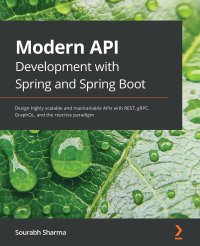 cover of the book Modern API Development with Spring and Spring Boot: Design highly scalable and maintainable APIs with REST, gRPC, GraphQL, and the reactive paradigm