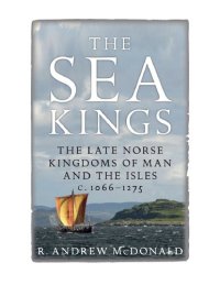 cover of the book The sea kings : the Late Norse kingdoms of Man and the Isles c.1066-1275