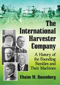 cover of the book The International Harvester Company: A History of the Founding Families and Their Machines