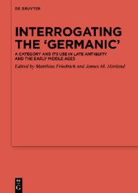 cover of the book Interrogating the "Germanic": A Category and Its Use in Late Antiquity and the Early Middle Ages