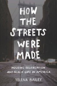 cover of the book How the Streets Were Made: Housing Segregation and Black Life in America