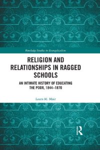 cover of the book Religion and Relationships in Ragged Schools: An Intimate History of Educating the Poor, 1844-1870