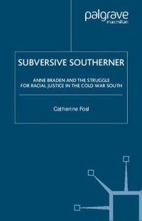 cover of the book Subversive Southerner: Anne Braden and the Struggle for Racial Justice in the Cold War South (Civil Rights and the Struggle for Black Equality in the Twentieth Century)