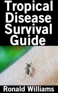 cover of the book Tropical Disease Survival Guide: The Top 10 Tropical Diseases and How To Treat Them When You Have No Medicine