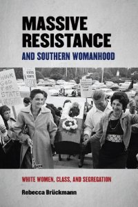 cover of the book Massive Resistance and Southern Womanhood: White Women, Class, and Segregation