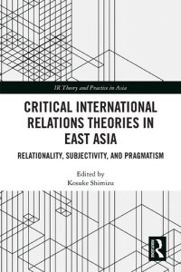 cover of the book Critical International Relations Theories in East Asia: Relationality, Subjectivity, and Pragmatism