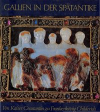 cover of the book Gallien in der Spätantike : von Kaiser Constantin zu Frankenkönig Childerich : [Ausstellung, Mainz, Römisch-Germanischen Zentralmuseum, 29. Oktober 1980-4. Januar 1981, Paris, Palais du Luxembourg, Februar - April 1981].