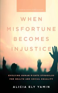 cover of the book When Misfortune Becomes Injustice: Evolving Human Rights Struggles for Health and Social Equality