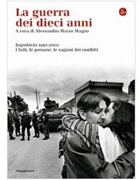 cover of the book La guerra dei dieci anni. Jugoslavia 1991-2001: i fatti, i personaggi, le ragioni dei conflitti