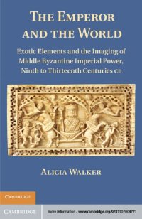 cover of the book The Emperor and the World: Exotic Elements and the Imaging of Middle Byzantine Imperial Power, Ninth to Thirteenth Centuries C.E.