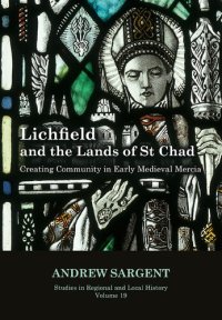 cover of the book Lichfield and the Lands of St Chad: Creating Community in Early Medieval Mercia