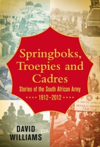 cover of the book Springboks, Troepies and Cadres: Stories of the South African Army 1912-2012