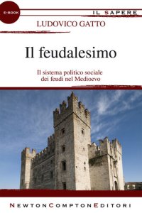 cover of the book Il feudalesimo. Il sistema politico sociale dei feudi nel Medioevo