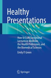 cover of the book Healthy Presentations: How to Craft Exceptional Lectures in Medicine, the Health Professions, and the Biomedical Sciences