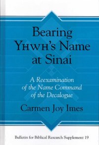 cover of the book Bearing Yhwh's Name at Sinai: A Reexamination of the Name Command of the Decalogue: 19 (Bulletin for Biblical Research Supplement)