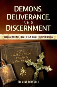 cover of the book Demons, Deliverance, Discernment: Separating Fact from Fiction about the Spirit World