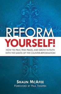 cover of the book Reform Yourself! : How to Pray, Find Peace, and Grow in Faith with the Saints of the Counter-Reformation