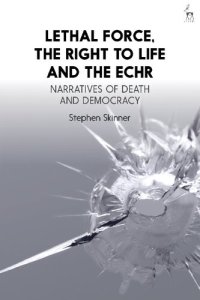 cover of the book Lethal Force, the Right to Life and the ECHR: Narratives of Death and Democracy