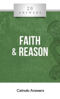 cover of the book 20 Answers: Faith & Reason (20 Answers Series from Catholic Answers Book 36)