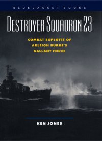 cover of the book Destroyer Squadron 23 : Combat Exploits Of Arleigh Burke's Gallant Force