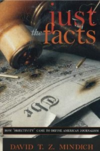 cover of the book Just the Facts: How "Objectivity" Came to Define American Journalism