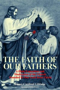 cover of the book The Faith of Our Fathers (with Supplemental Reading: A Brief Life of Christ) [Illustrated]